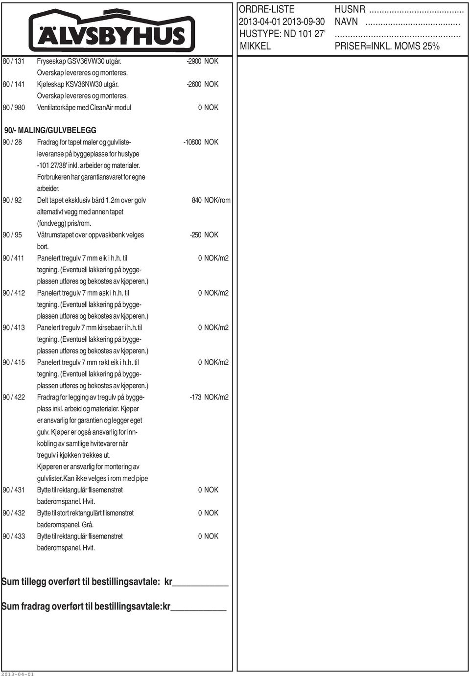 Forbrukeren har garantiansvaret for egne arbeider. 90 / 92 Delt tapet eksklusiv bård 1.2m over golv 840 NOK/rom alternativt vegg med annen tapet (fondvegg) pris/rom.