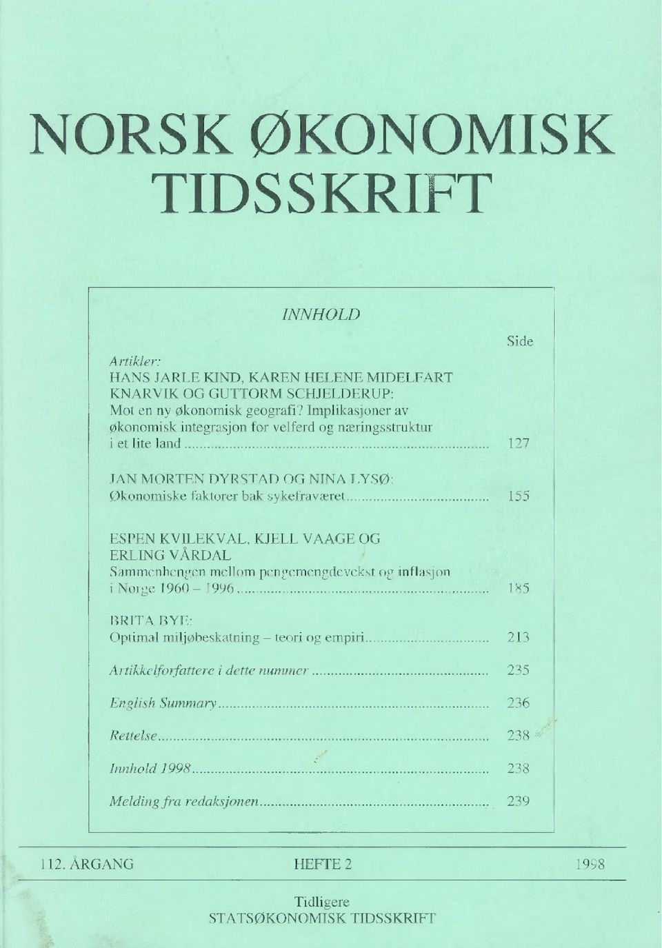 ESPEN KVILEKVAL, KJELL VAAGE OG ERLING VARDAL Sammenhengen mellom pengemengdevekst og inflasj on i Norge 1960 1996 185 BRITA BYE: Optimal miljøbeskatning teori og