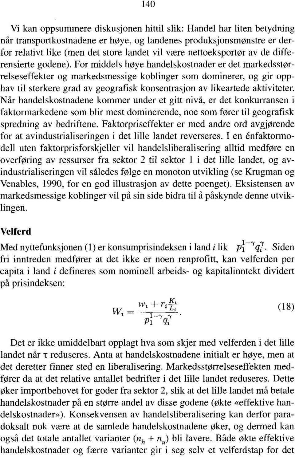 For middels høye handelskostnader er det markedsstørrelseseffekter og markedsmessige koblinger som dominerer, og gir opphav til sterkere grad av geografisk konsentrasjon av likeartede aktiviteter.