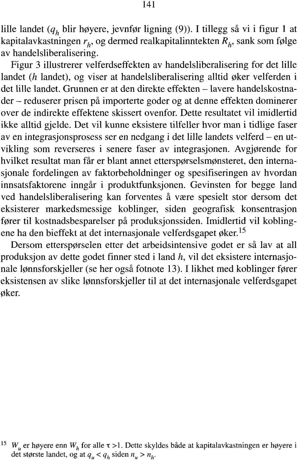 Grunnen er at den direkte effekten lavere handelskostnader reduserer prisen på importerte goder og at denne effekten dominerer over de indirekte effektene skissert ovenfor.