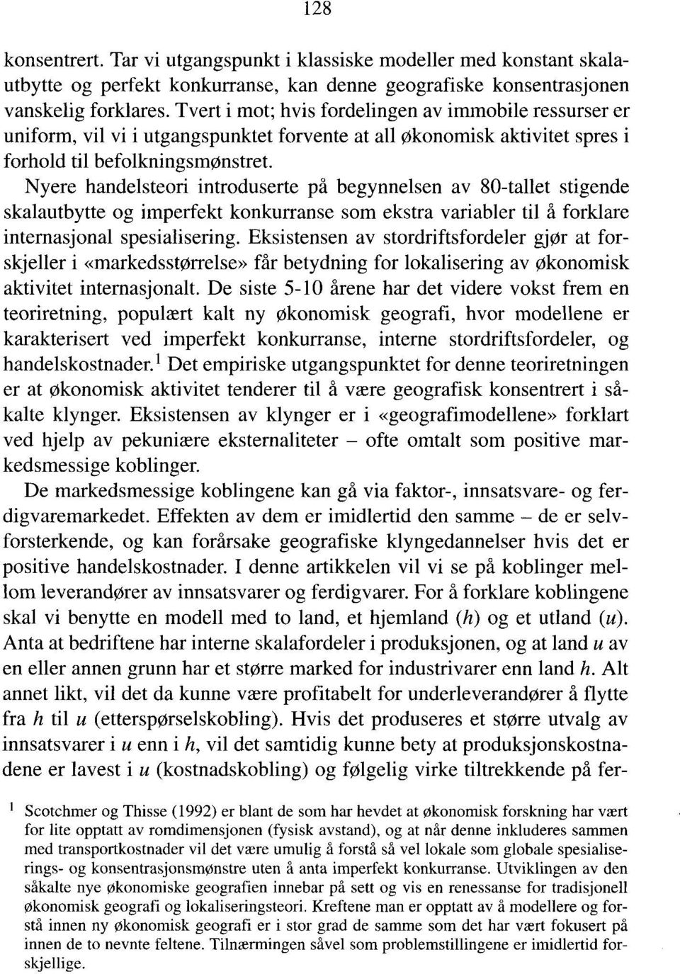 Nyere handelsteori introduserte på begynnelsen av 80-tallet stigende skalautbytte og imperfekt konkurranse som ekstra variabler til å forklare internasjonal spesialisering.