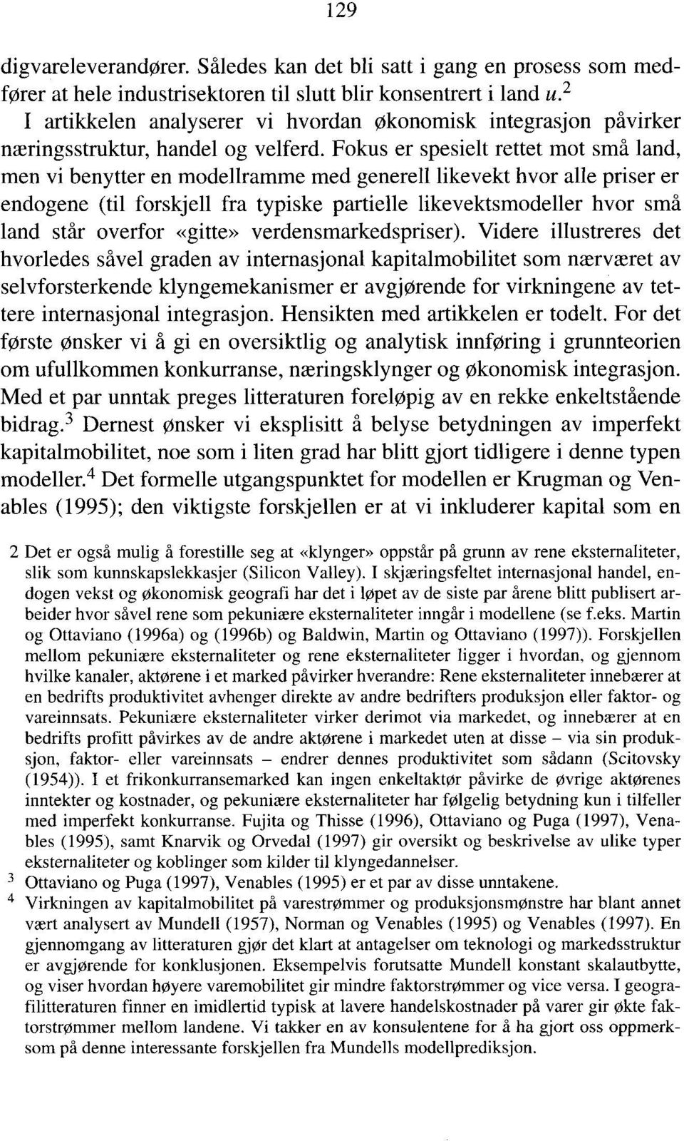 Fokus er spesielt rettet mot små land, men vi benytter en modellramme med generell likevekt hvor alle priser er endogene (til forskjell fra typiske partielle likevektsmodeller hvor små land står