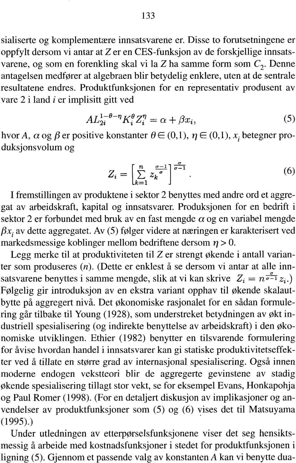 Denne antagelsen medfører at algebraen blir betydelig enklere, uten at de sentrale resultatene endres.