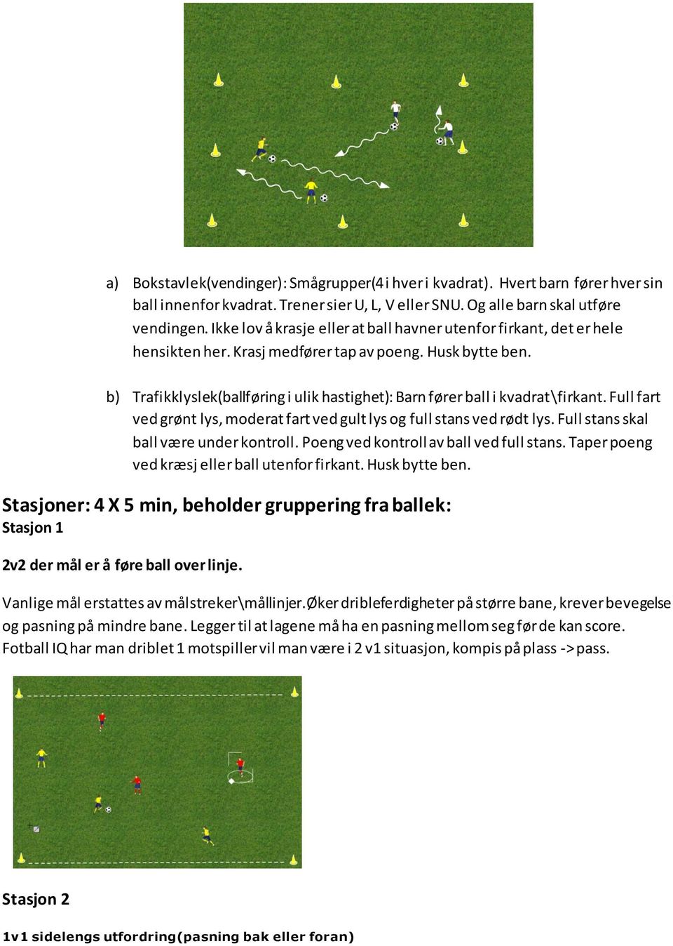 b) Trafikklyslek(ballføring i ulik hastighet): Barn fører ball i kvadrat\firkant. Full fart ved grønt lys, moderat fart ved gult lys og full stans ved rødt lys.