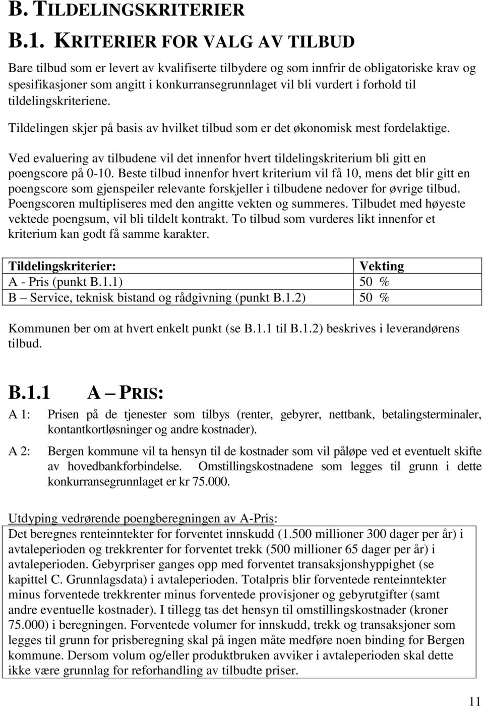 til tildelingskriteriene. Tildelingen skjer på basis av hvilket tilbud som er det økonomisk mest fordelaktige.