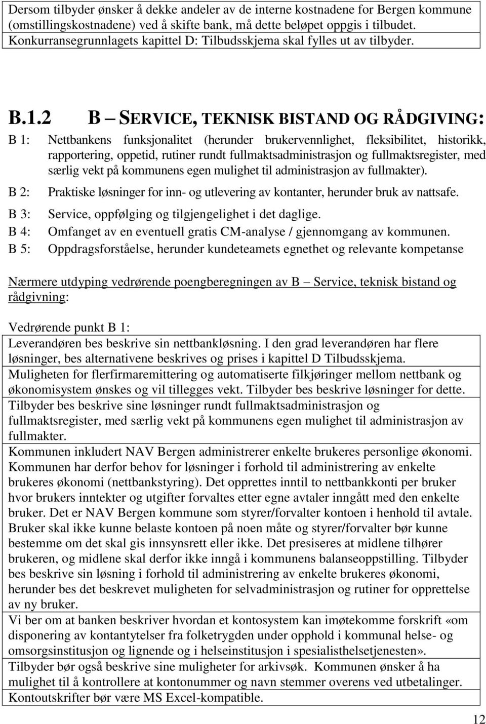 2 B 1: B 2: B 3: B 4: B 5: B SERVICE, TEKNISK BISTAND OG RÅDGIVING: Nettbankens funksjonalitet (herunder brukervennlighet, fleksibilitet, historikk, rapportering, oppetid, rutiner rundt