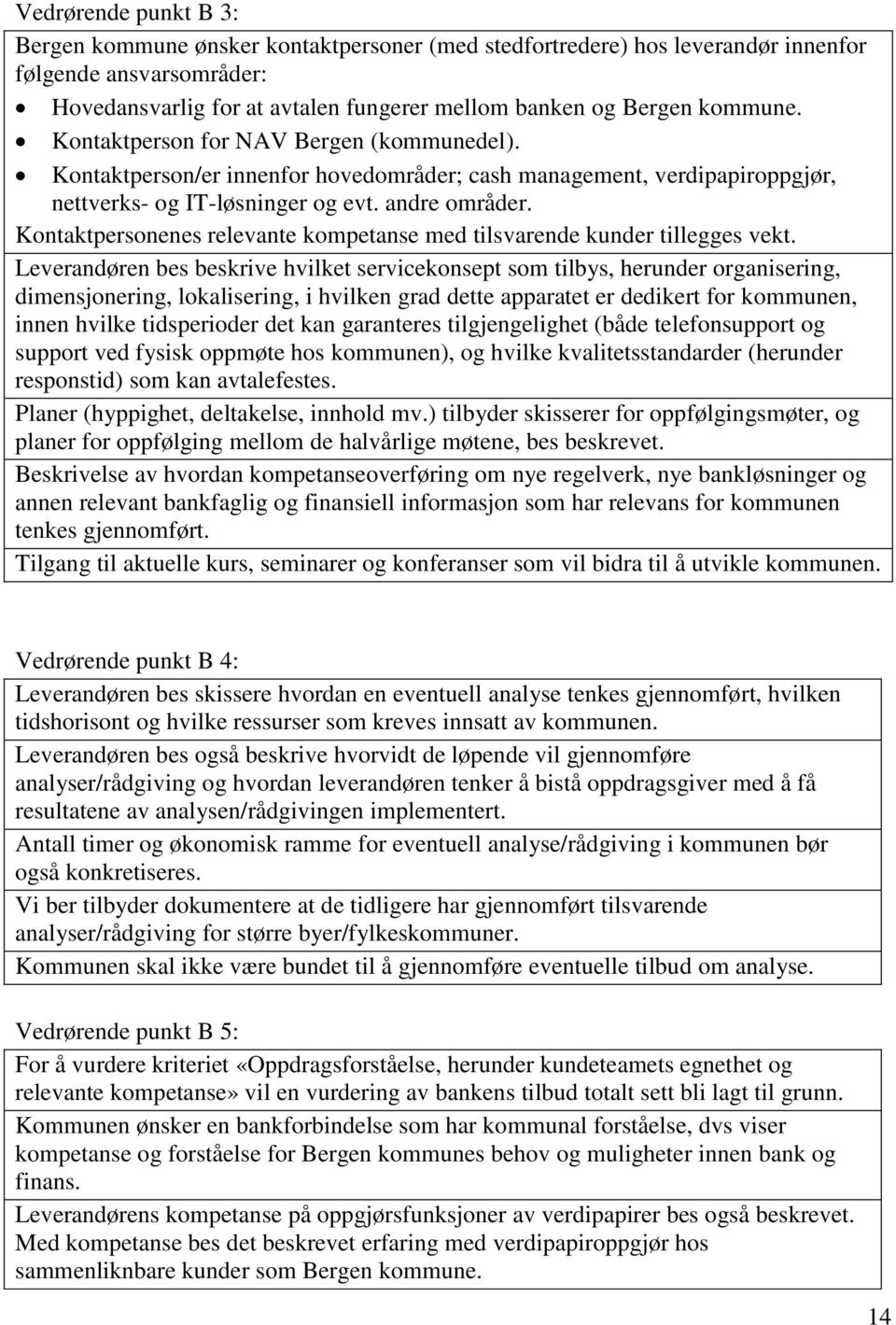 Kontaktpersonenes relevante kompetanse med tilsvarende kunder tillegges vekt.