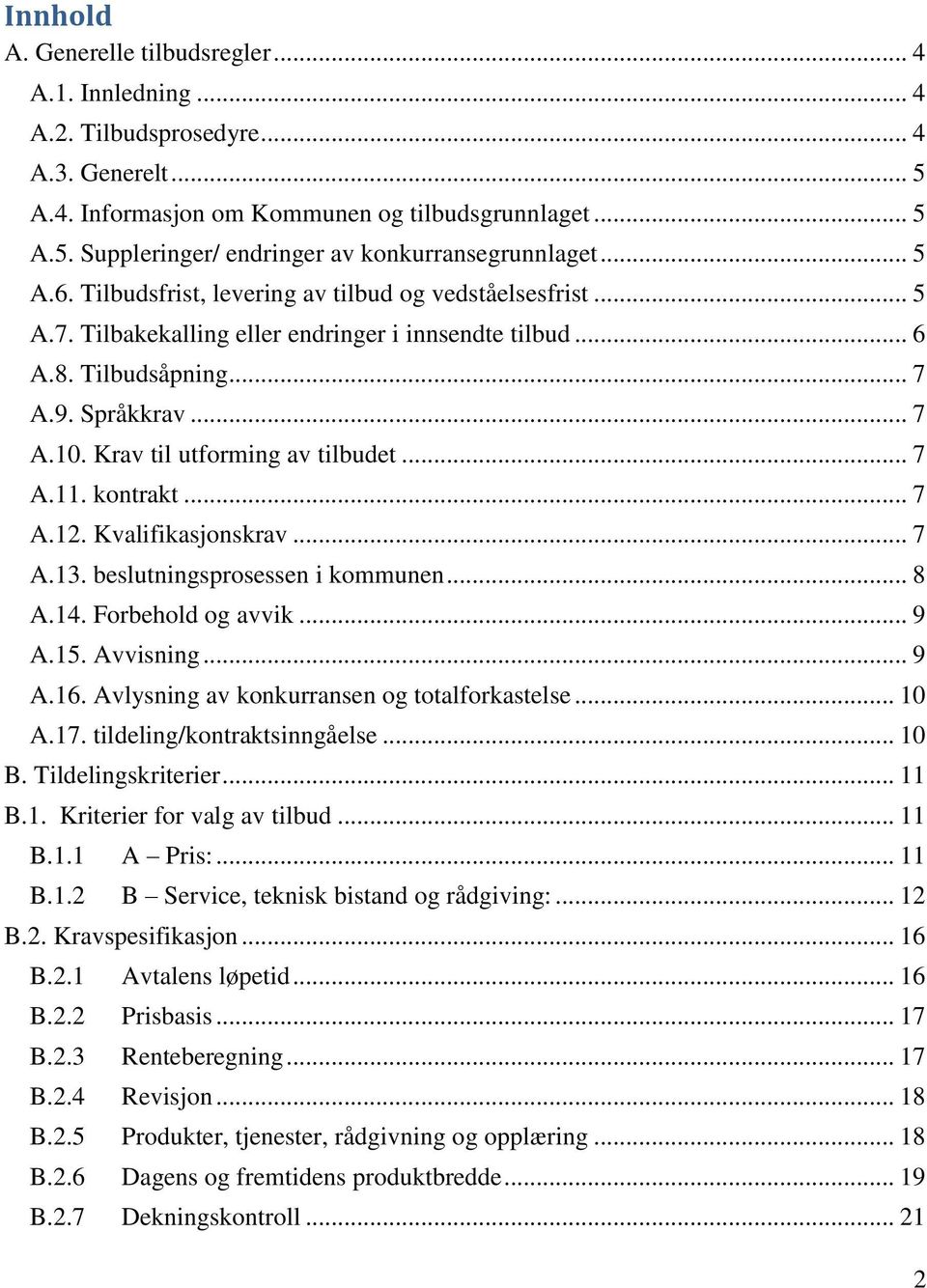 Krav til utforming av tilbudet... 7 A.11. kontrakt... 7 A.12. Kvalifikasjonskrav... 7 A.13. beslutningsprosessen i kommunen... 8 A.14. Forbehold og avvik... 9 A.15. Avvisning... 9 A.16.