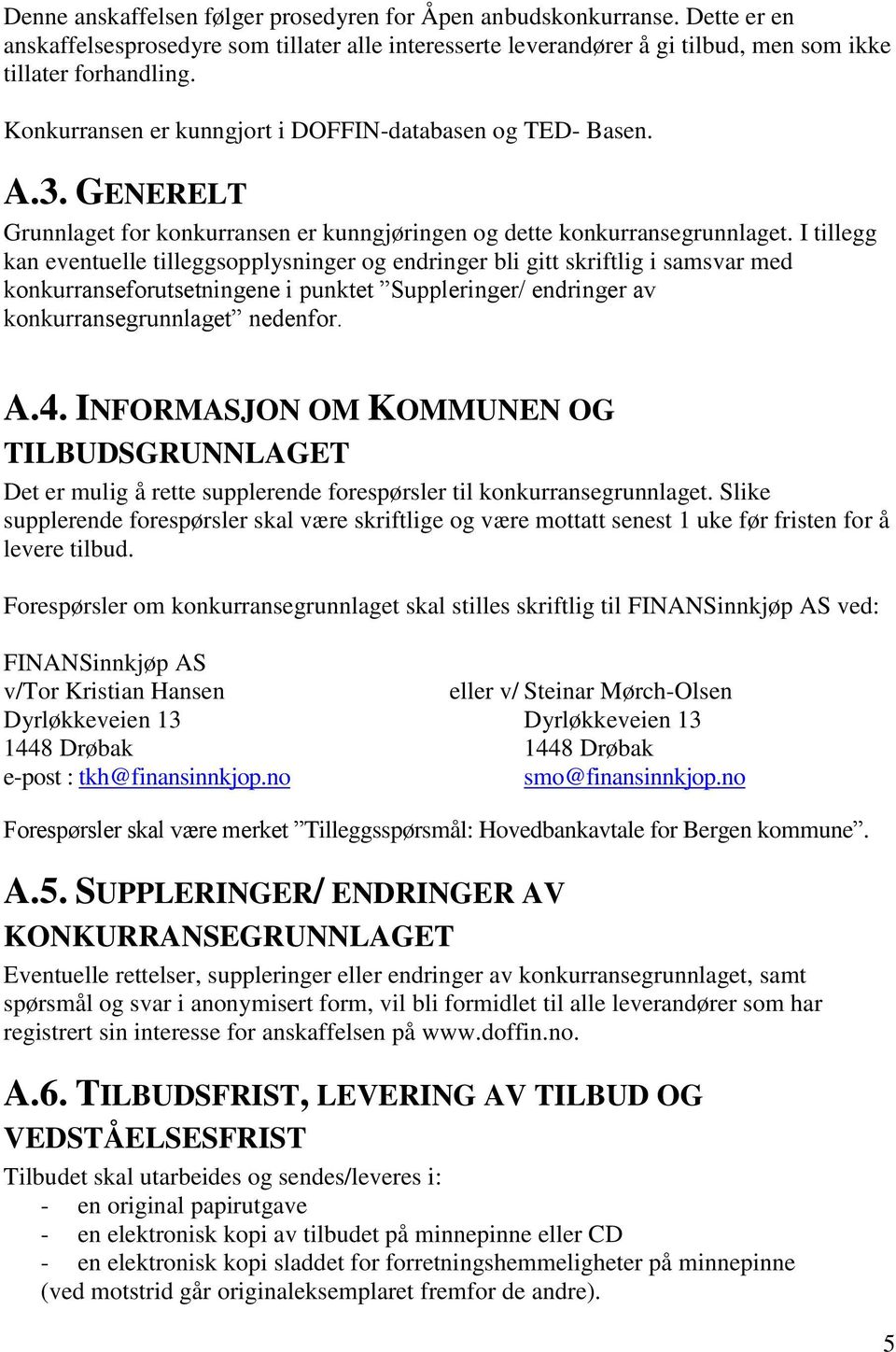 I tillegg kan eventuelle tilleggsopplysninger og endringer bli gitt skriftlig i samsvar med konkurranseforutsetningene i punktet Suppleringer/ endringer av konkurransegrunnlaget nedenfor. A.4.