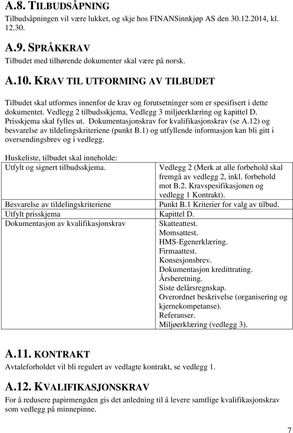 Prisskjema skal fylles ut. Dokumentasjonskrav for kvalifikasjonskrav (se A.12) og besvarelse av tildelingskriteriene (punkt B.1) og utfyllende informasjon kan bli gitt i oversendingsbrev og i vedlegg.