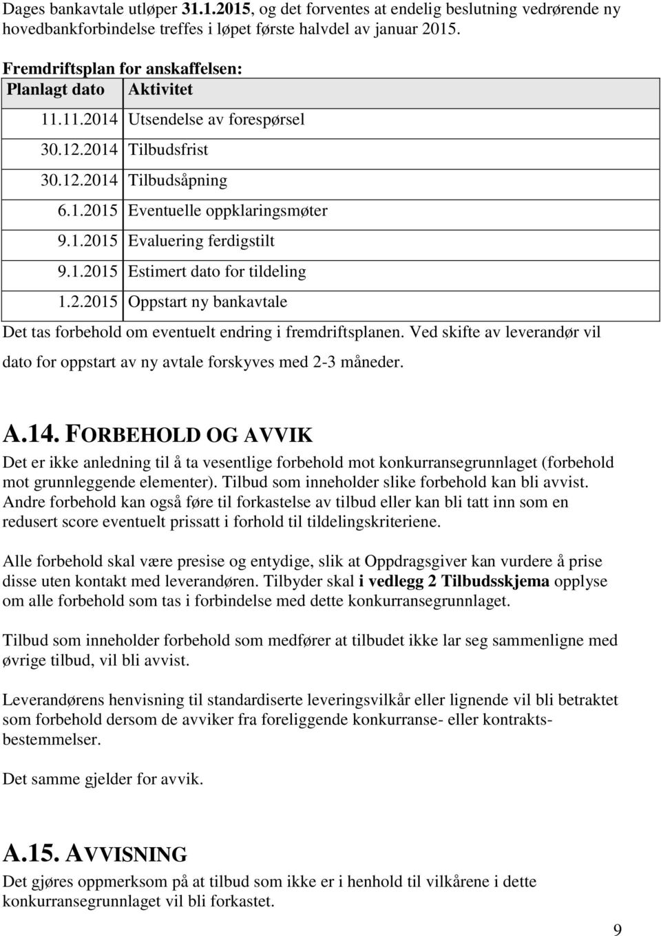 1.2015 Estimert dato for tildeling 1.2.2015 Oppstart ny bankavtale Det tas forbehold om eventuelt endring i fremdriftsplanen.