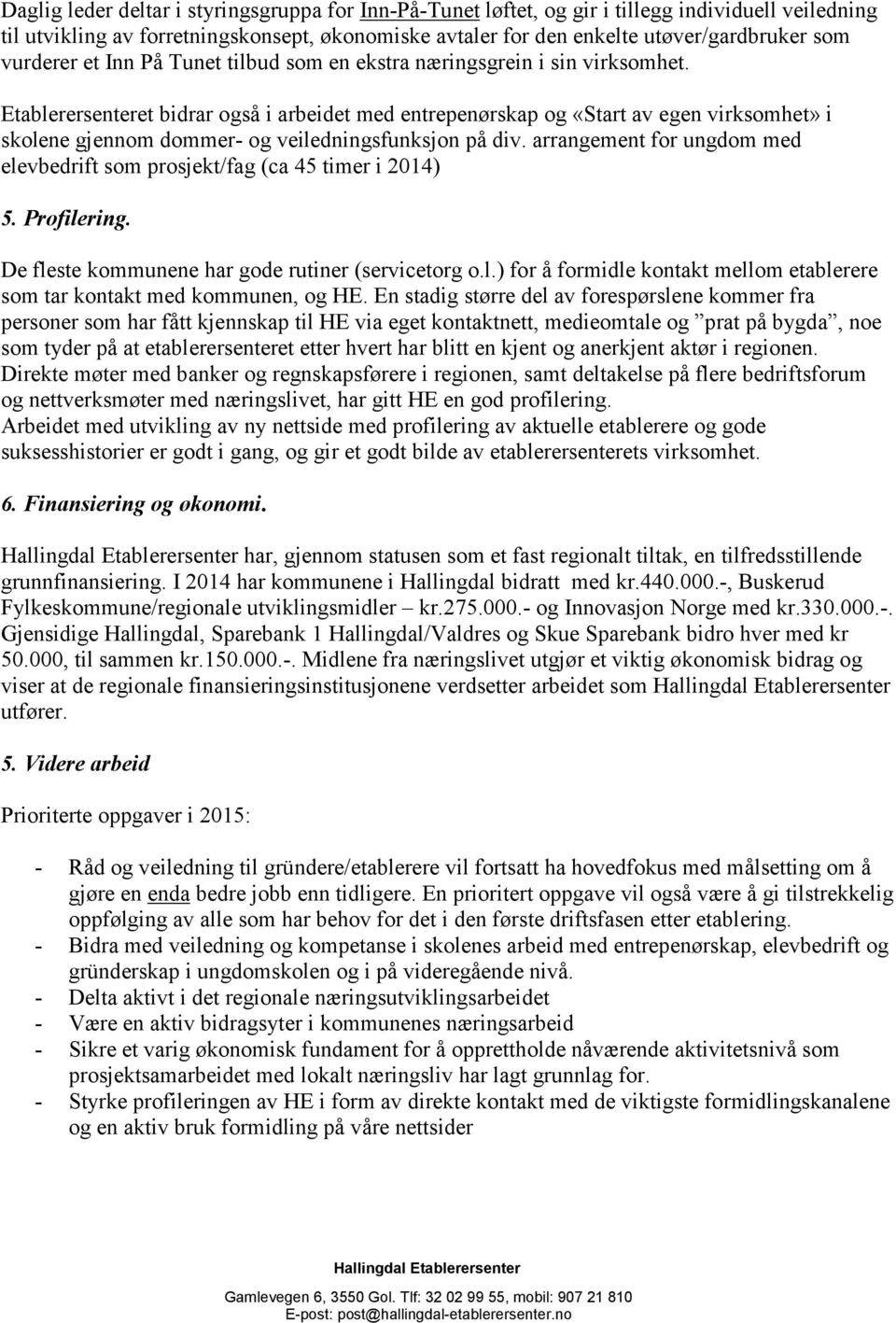 Etablerersenteret bidrar også i arbeidet med entrepenørskap og «Start av egen virksomhet» i skolene gjennom dommer- og veiledningsfunksjon på div.