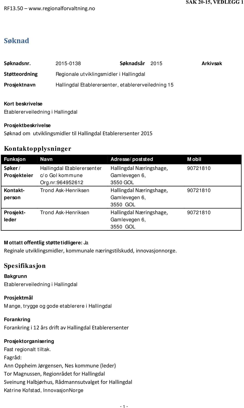 Søknad om utviklingsmidler til 2015 Kontaktopplysninger Funksjon Navn Adresse/poststed Mobil Søker / Prosjekteier Kontaktperson Prosjektleder c/o Gol kommune Org.