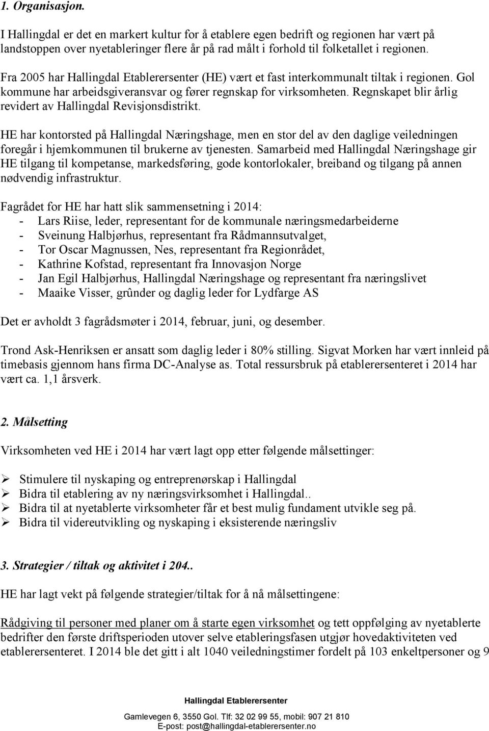 HE har kontorsted på Hallingdal Næringshage, men en stor del av den daglige veiledningen foregår i hjemkommunen til brukerne av tjenesten.