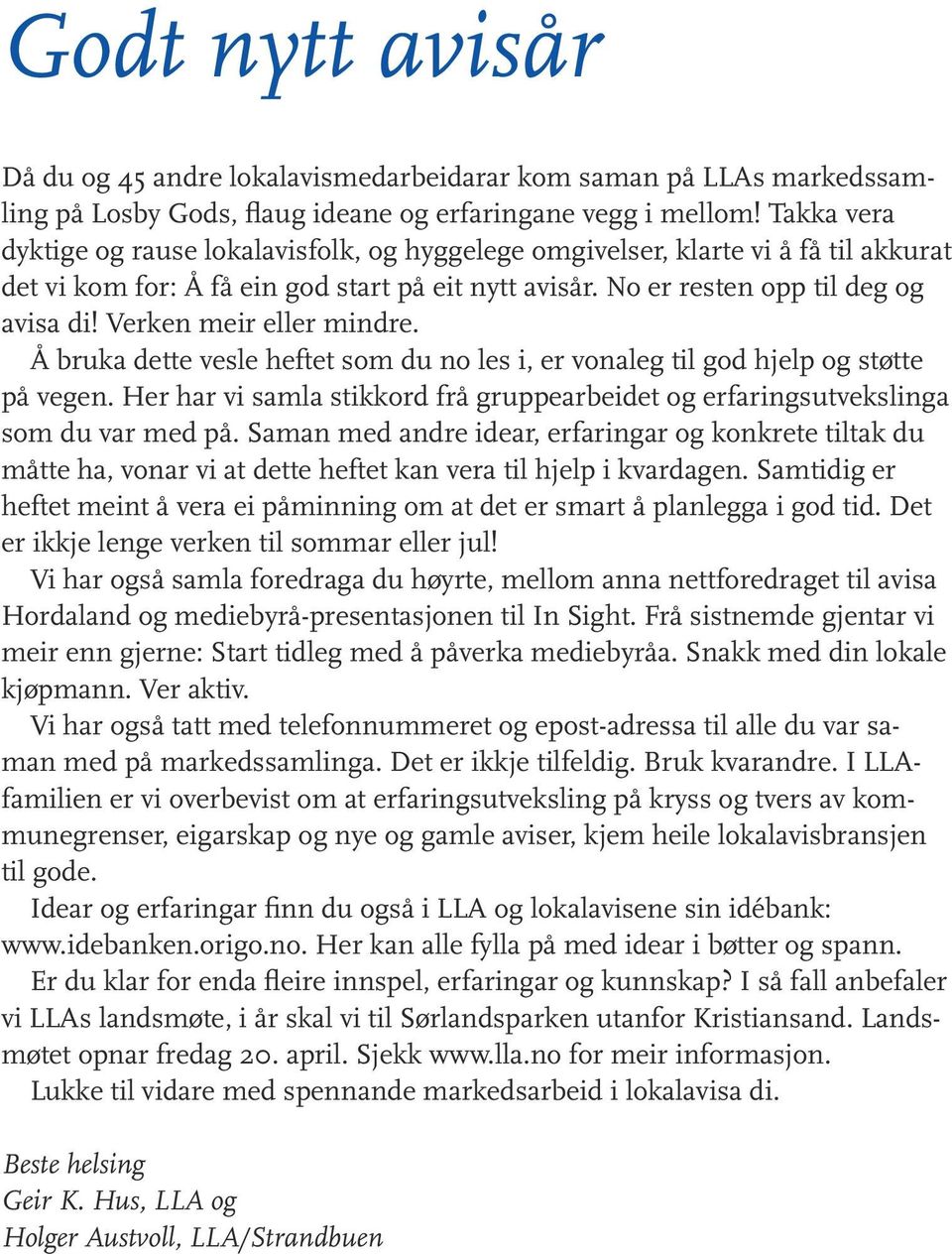 Verken meir eller mindre. Å bruka dette vesle heftet som du no les i, er vonaleg til god hjelp og støtte på vegen.