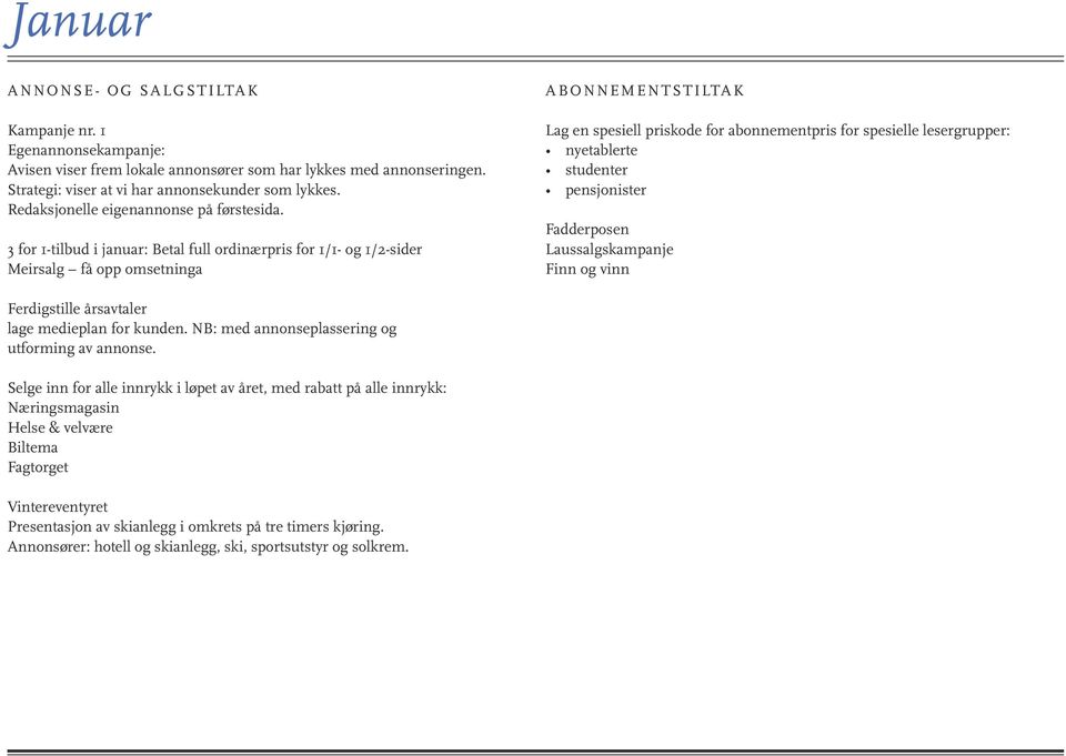3 for 1-tilbud i januar: Betal full ordinærpris for 1/1- og 1/2-sider Meirsalg få opp omsetninga Abonnementstiltak Lag en spesiell priskode for abonnementpris for spesielle lesergrupper: nyetablerte