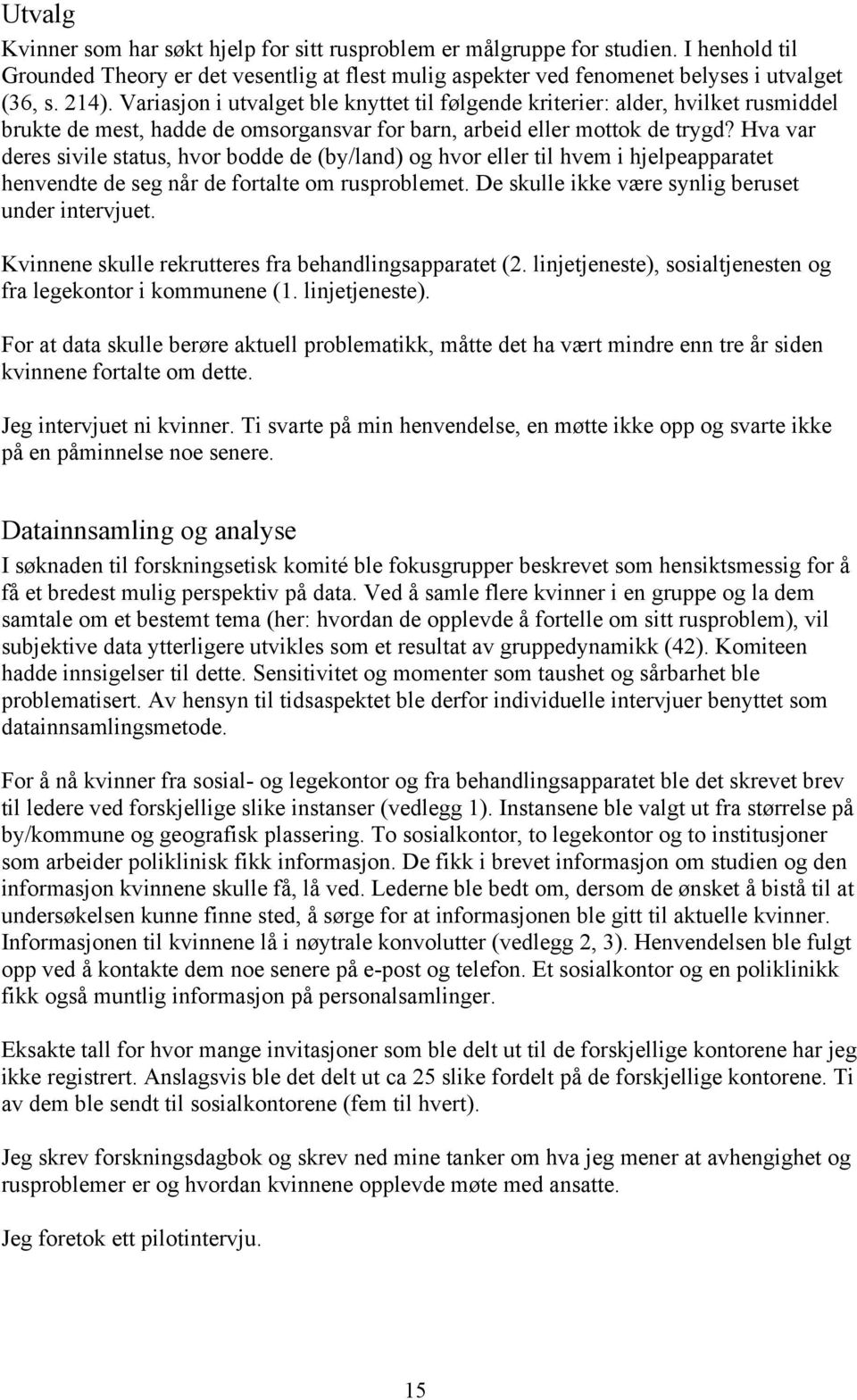 Hva var deres sivile status, hvor bodde de (by/land) og hvor eller til hvem i hjelpeapparatet henvendte de seg når de fortalte om rusproblemet. De skulle ikke være synlig beruset under intervjuet.