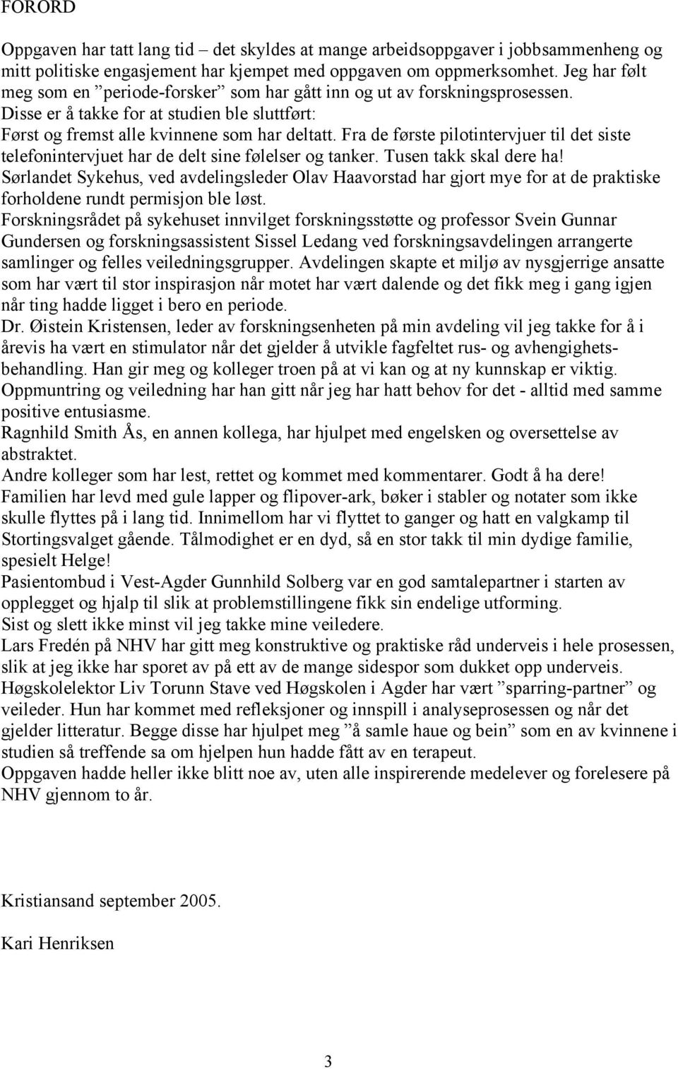 Fra de første pilotintervjuer til det siste telefonintervjuet har de delt sine følelser og tanker. Tusen takk skal dere ha!