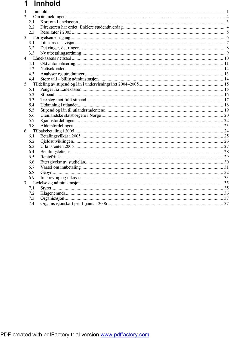 4 Store tall billig administrasjon...14 5 Tildeling av stipend og lån i undervisningsåret 2004 2005...15 5.1 Penger fra Lånekassen...15 5.2 Stipend...16 5.3 Tre steg mot fullt stipend...17 5.