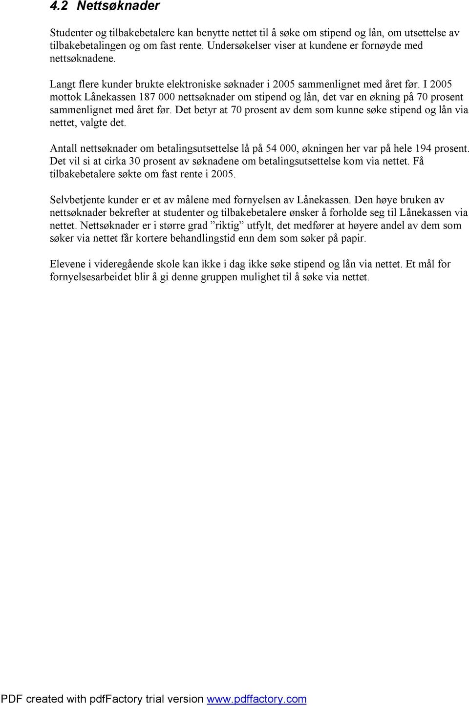 I 2005 mottok Lånekassen 187 000 nettsøknader om stipend og lån, det var en økning på 70 prosent sammenlignet med året før.