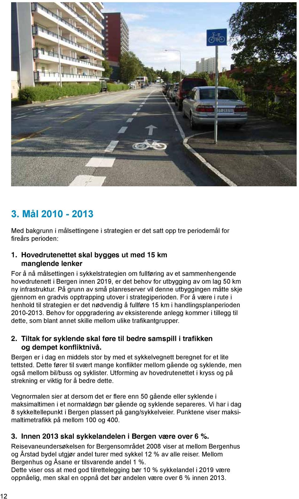 om lag 50 km ny infrastruktur. På grunn av små planreserver vil denne utbyggingen måtte skje gjennom en gradvis opptrapping utover i strategiperioden.