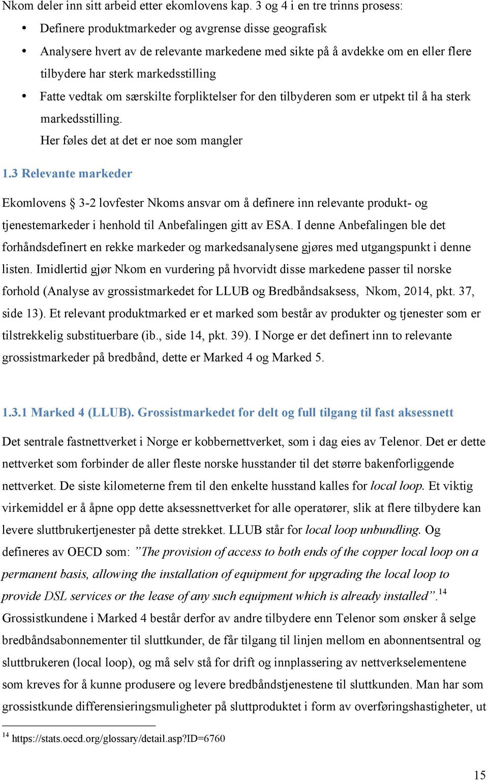 markedsstilling Fatte vedtak om særskilte forpliktelser for den tilbyderen som er utpekt til å ha sterk markedsstilling. Her føles det at det er noe som mangler 1.