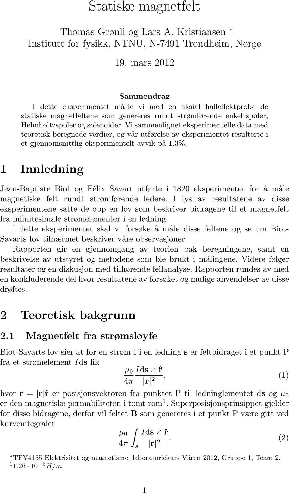 Vi sammenlignet eksperimentelle data med teoretisk beregnede verdier, og vår utførelse av eksperimentet resulterte i et gjennomsnittlig eksperimentelt avvik på.%.