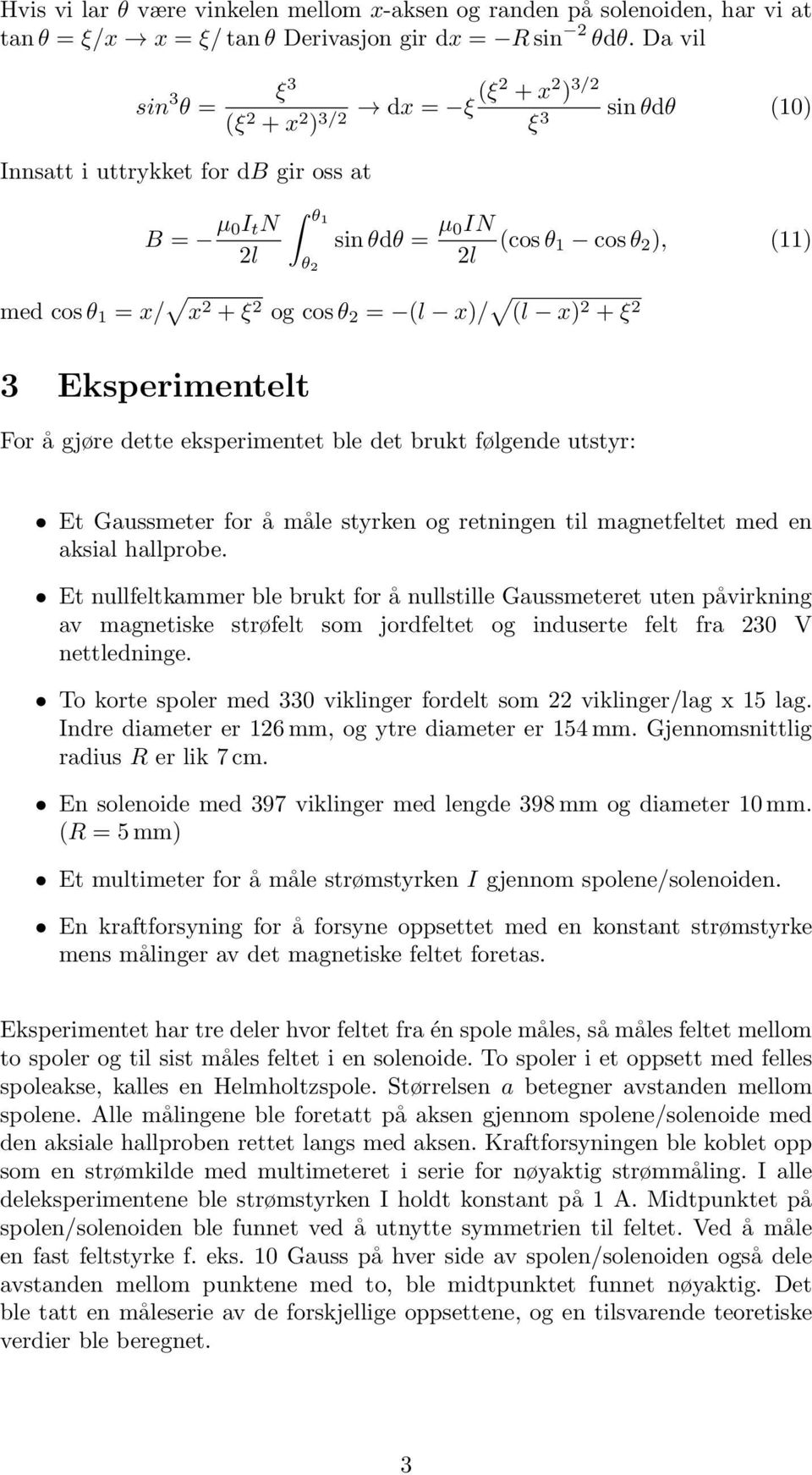 Eksperimentelt For å gjøre dette eksperimentet ble det brukt følgende utstyr: Et Gaussmeter for å måle styrken og retningen til magnetfeltet med en aksial hallprobe.