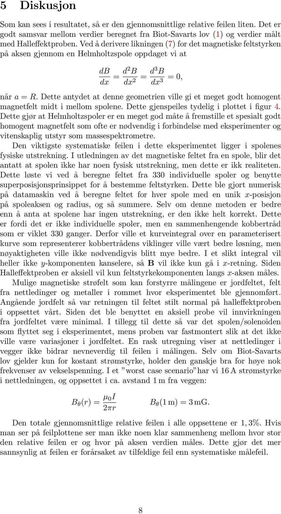 Dette antydet at denne geometrien ville gi et meget godt homogent magnetfelt midt i mellom spolene. Dette gjenspeiles tydelig i plottet i figur.