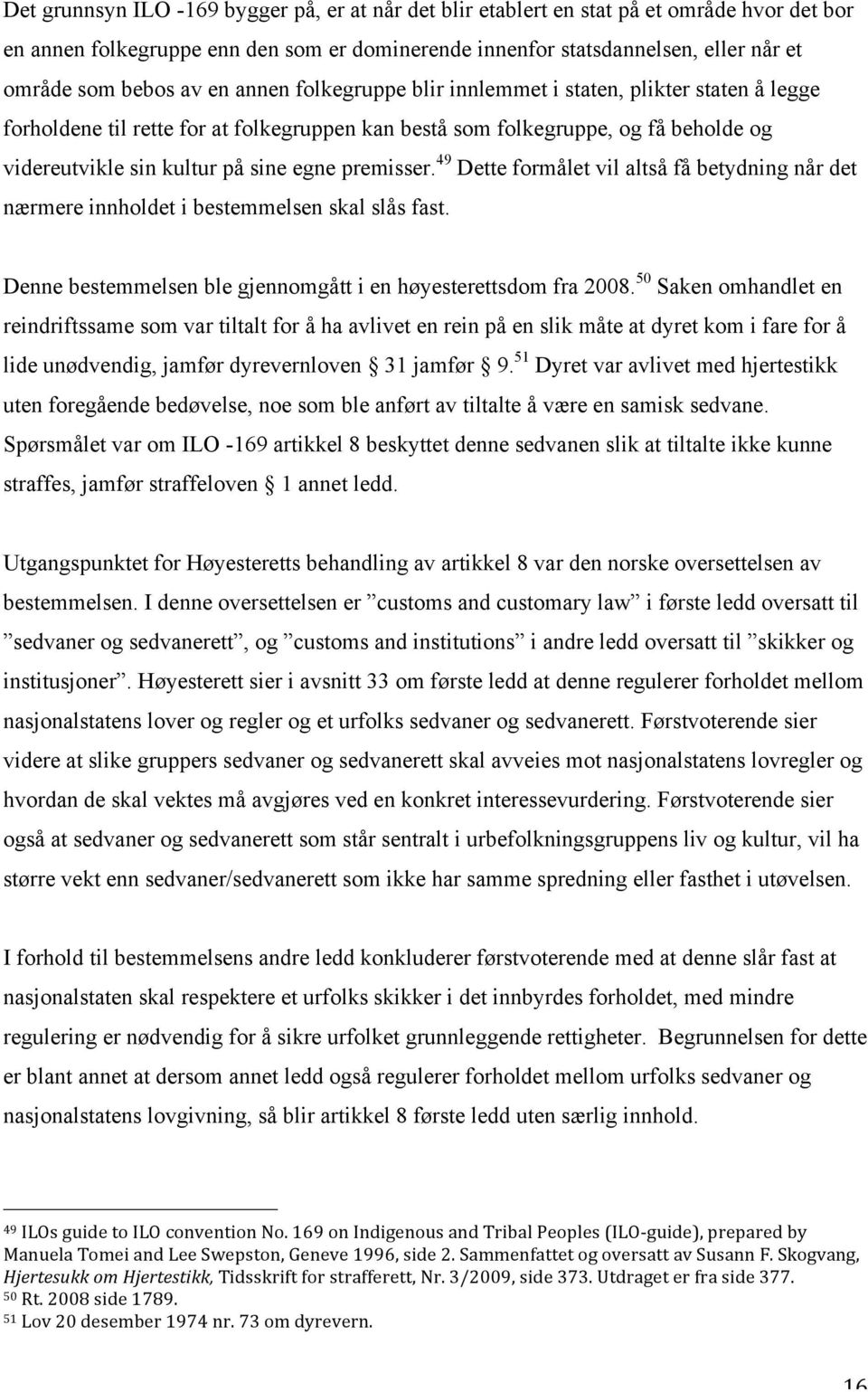 premisser. 49 Dette formålet vil altså få betydning når det nærmere innholdet i bestemmelsen skal slås fast. Denne bestemmelsen ble gjennomgått i en høyesterettsdom fra 2008.