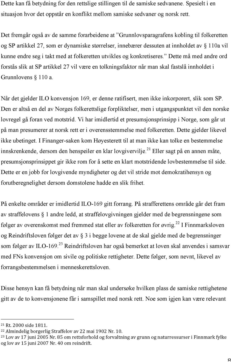 takt med at folkeretten utvikles og konkretiseres. Dette må med andre ord forstås slik at SP artikkel 27 vil være en tolkningsfaktor når man skal fastslå innholdet i Grunnlovens 110 a.