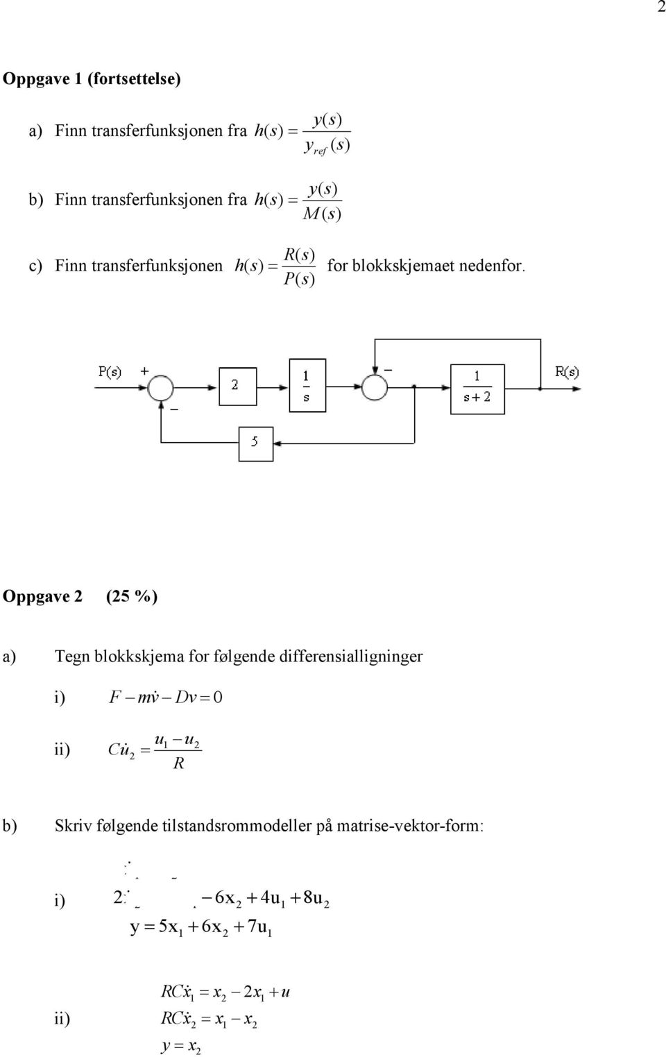 P( Oppgave (5 %) a) Tegn blokkskjema for følgende differensialligninger i) F mv Dv 0 ii) u u Cu