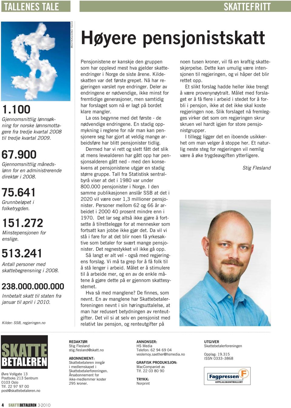 238.000.000.000 Innbetalt skatt til staten fra januar til april i 2010. Kilder: SSB, regjeringen.