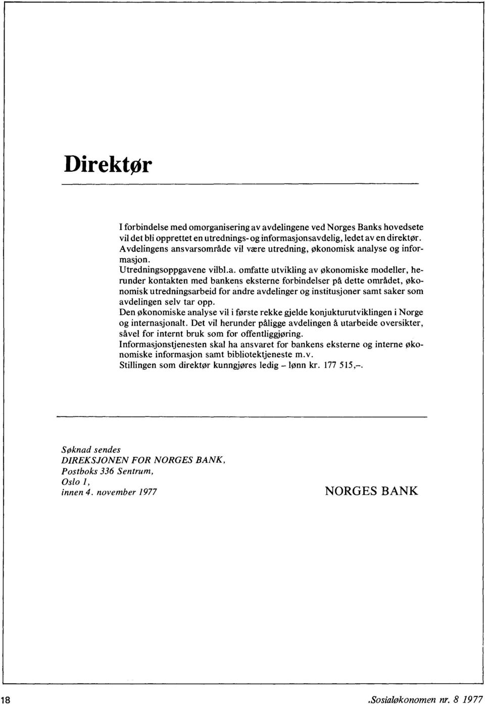 svarsområde vil være utredning, økonomisk analyse og informasjon. Utredningsoppgavene vilbl.a. omfatte utvikling av økonomiske modeller, herunder kontakten med bankens eksterne forbindelser på dette