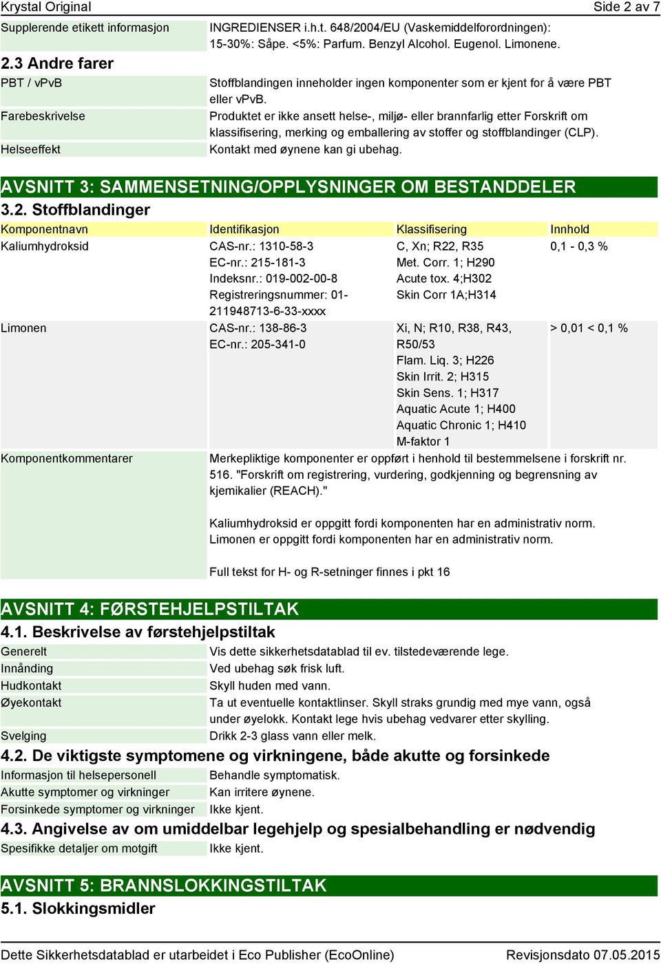 Produktet er ikke ansett helse-, miljø- eller brannfarlig etter Forskrift om, merking og emballering av stoffer og stoffblandinger (CLP). Kontakt med øynene kan gi ubehag.