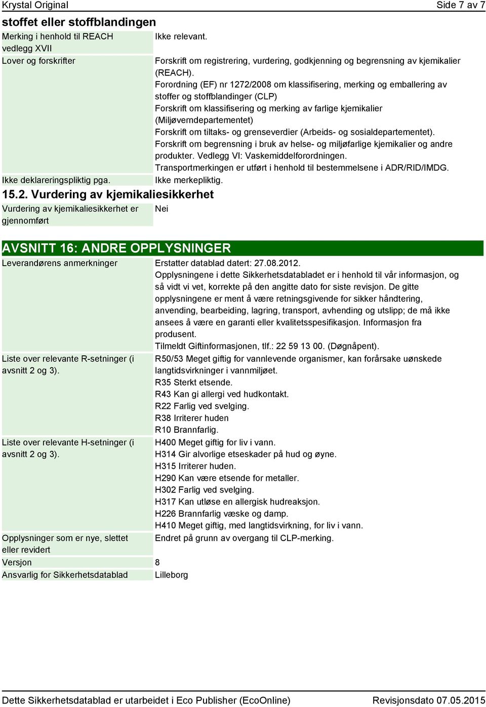 Forordning (EF) nr 1272/2008 om, merking og emballering av stoffer og stoffblandinger (CLP) Forskrift om og merking av farlige kjemikalier (Miljøverndepartementet) Forskrift om tiltaks- og