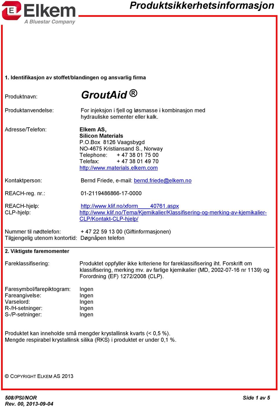 sementer eller kalk. Elkem AS, Silicon Materials P.O.Box 8126 Vaagsbygd NO-4675 Kristiansand S., Norway Telephone: + 47 38 01 75 00 Telefax: + 47 38 01 49 70 http://www.materials.elkem.