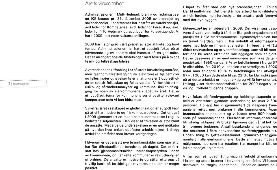 2009 har i stor grad vært preget av stor aktivitet og høyt tempo. Administrasjonen har hatt et spesielt fokus på at nåværende og ny ansatte skal ivaretas på en god måte.