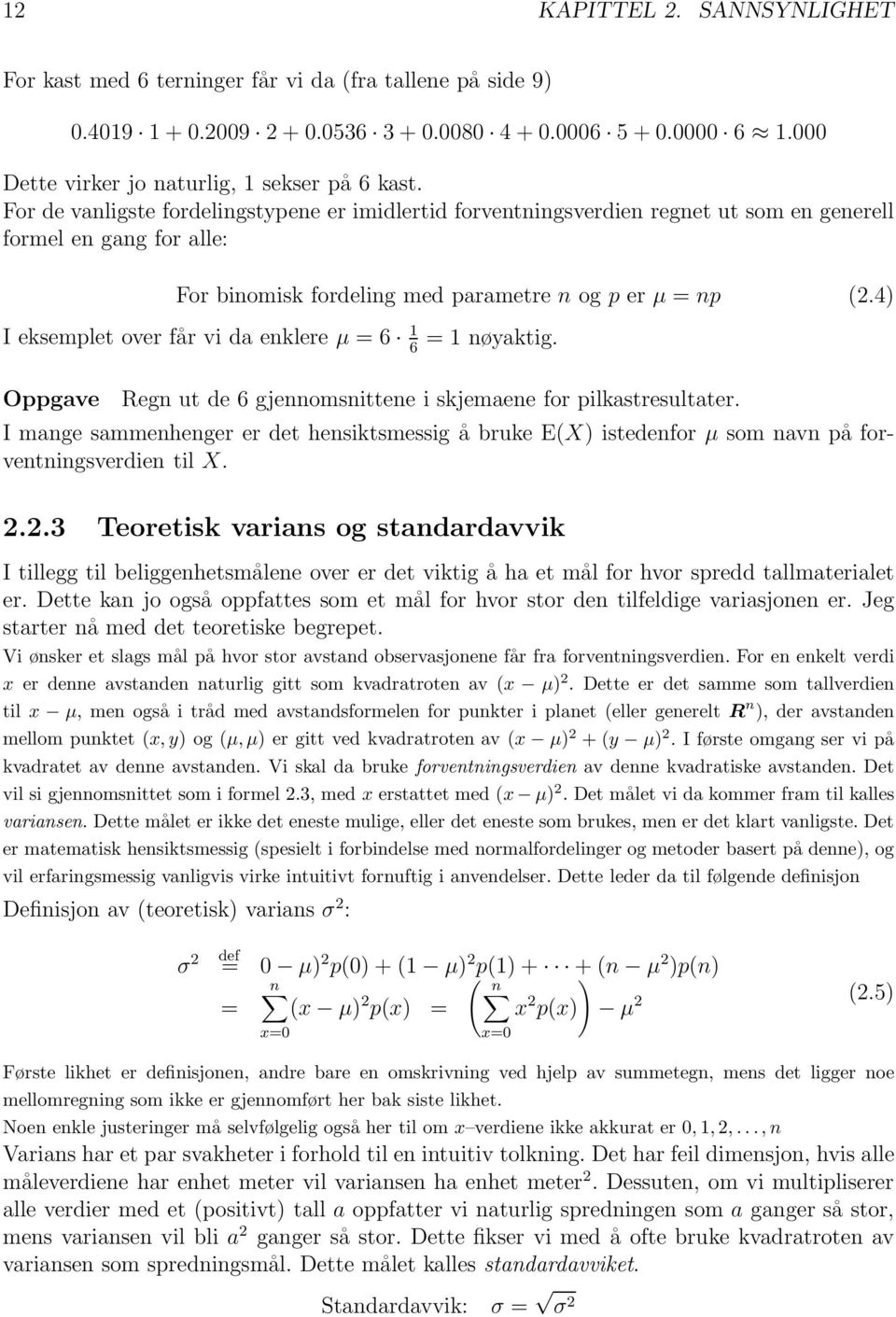 4) I eksemplet over får vi da enklere µ =6 1 6 =1nøyaktig. Oppgave Regn ut de 6 gjennomsnittene i skjemaene for pilkastresultater.