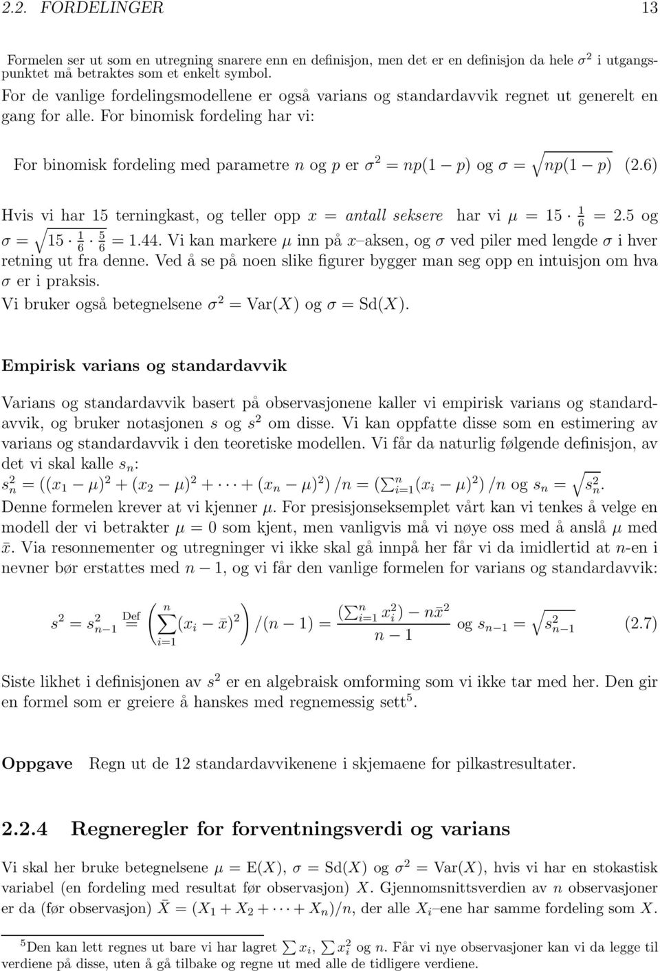 For binomisk fordeling har vi: For binomisk fordeling med parametre n og p er σ 2 = np(1 p) ogσ = np(1 p) (2.6) Hvis vi har 15 terningkast, og teller opp x = antall seksere har vi µ =15 1 =2.