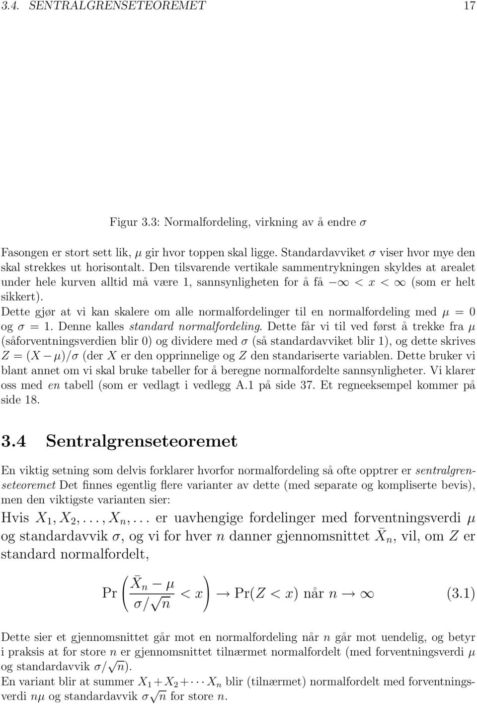 Den tilsvarende vertikale sammentrykningen skyldes at arealet under hele kurven alltid må være 1, sannsynligheten for åfå <x< (som er helt sikkert).