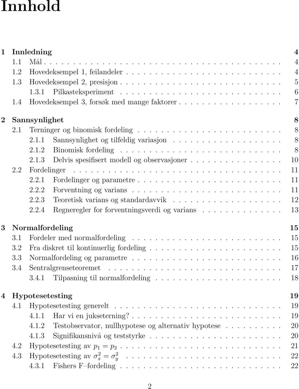 .................. 8 2.1.2 Binomisk fordeling............................ 8 2.1.3 Delvis spesifisert modell og observasjoner................ 10 2.2 Fordelinger.................................... 11 2.