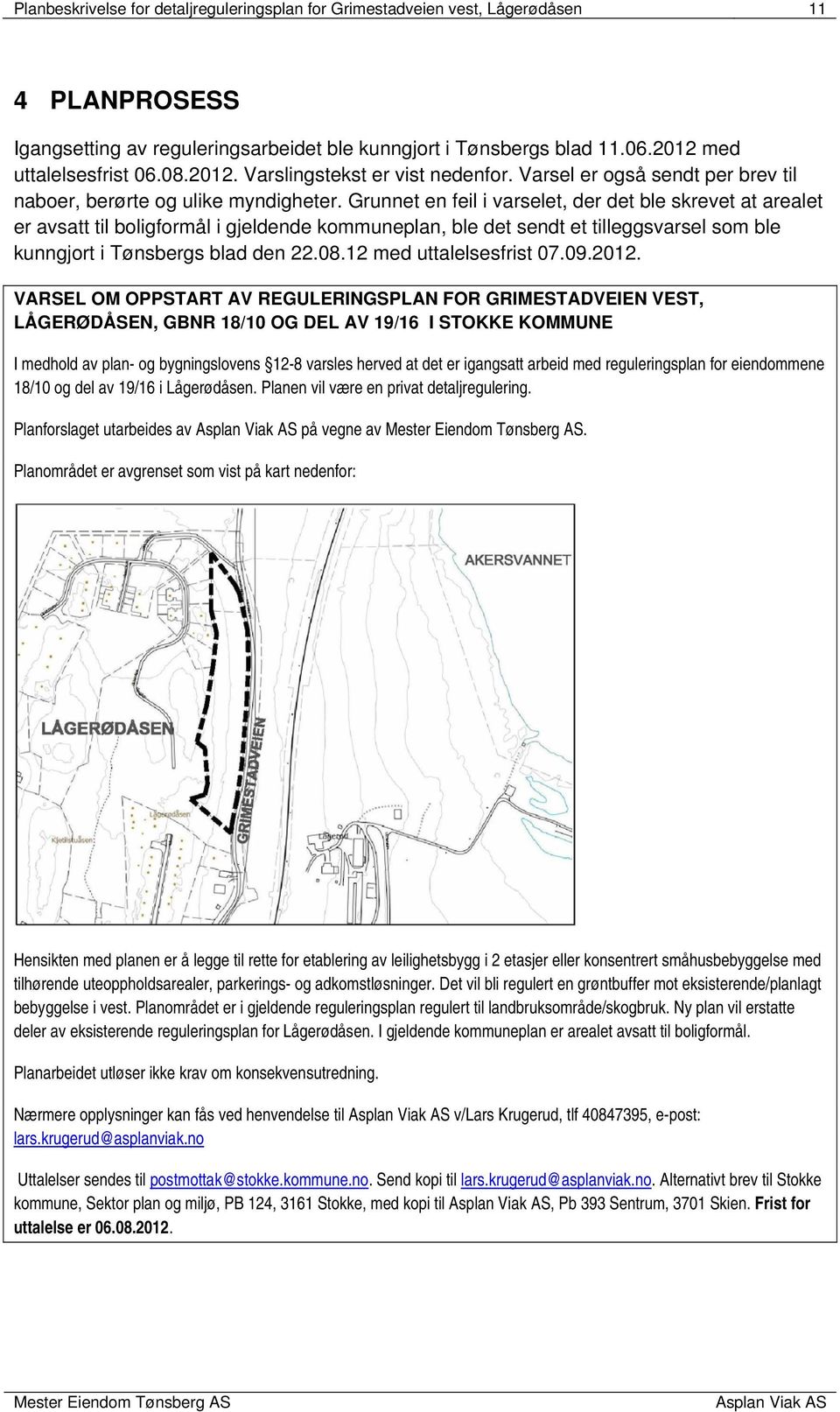 Grunnet en feil i varselet, der det ble skrevet at arealet er avsatt til boligformål i gjeldende kommuneplan, ble det sendt et tilleggsvarsel som ble kunngjort i Tønsbergs blad den 22.08.