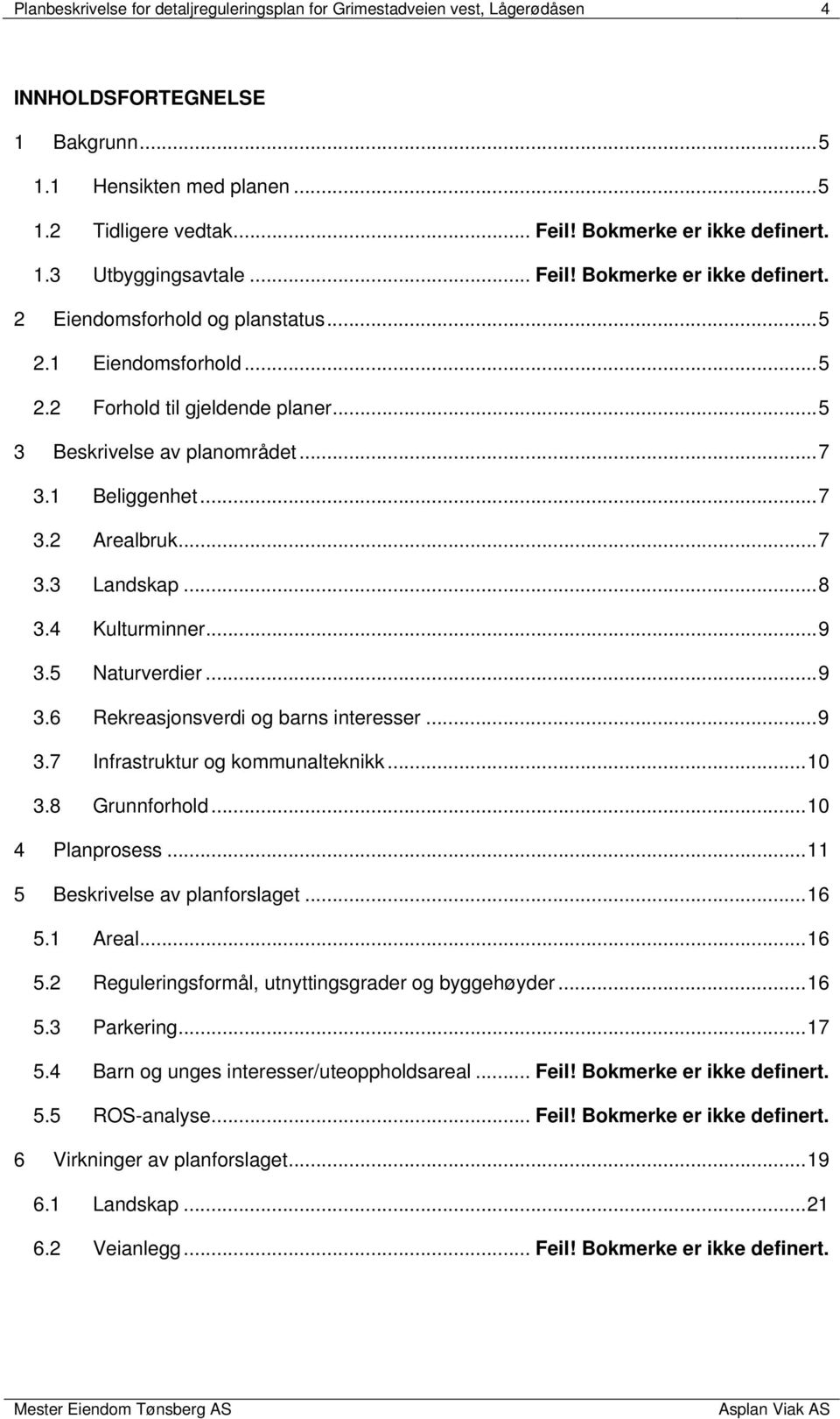 .. 5 3 Beskrivelse av planområdet... 7 3.1 Beliggenhet... 7 3.2 Arealbruk... 7 3.3 Landskap... 8 3.4 Kulturminner... 9 3.5 Naturverdier... 9 3.6 Rekreasjonsverdi og barns interesser... 9 3.7 Infrastruktur og kommunalteknikk.