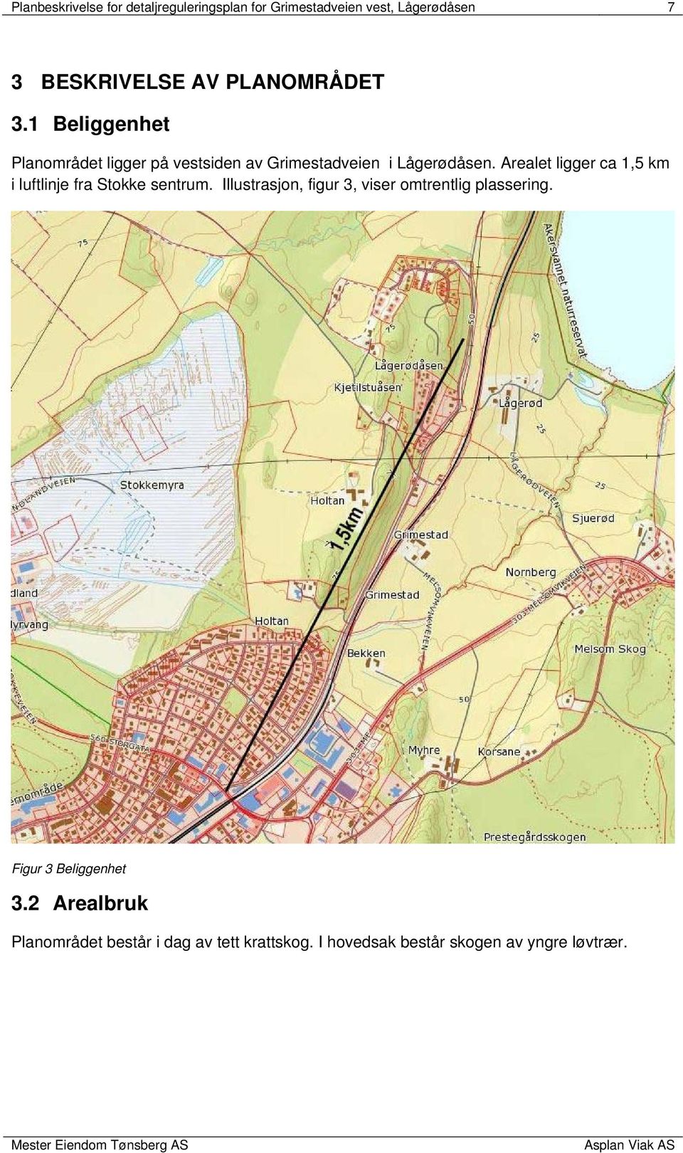 Arealet ligger ca 1,5 km i luftlinje fra Stokke sentrum.