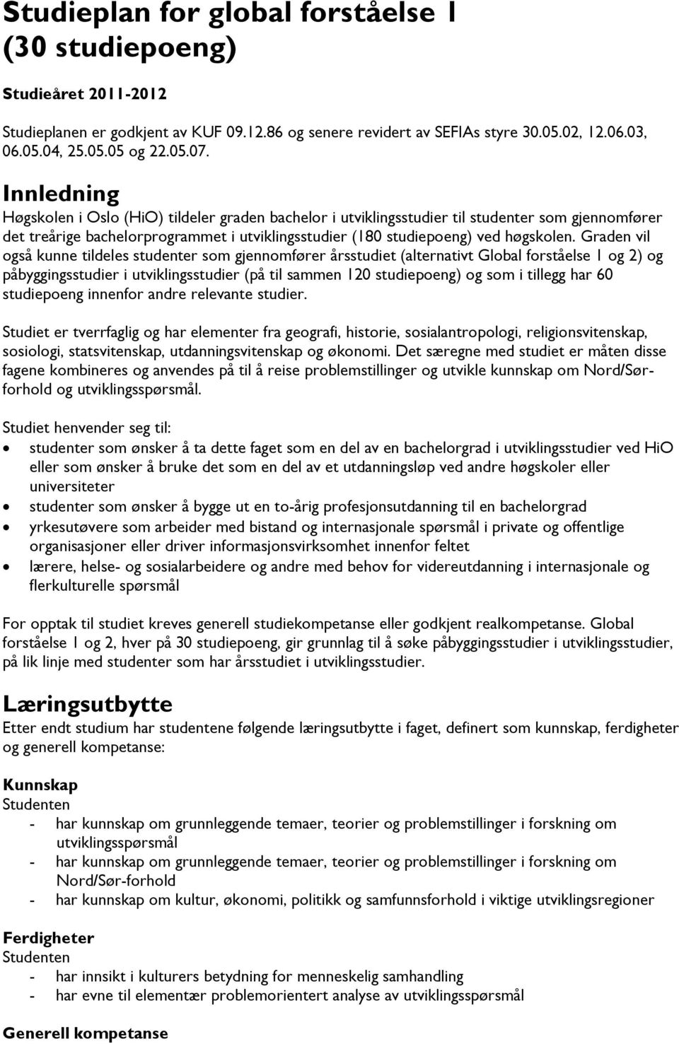 Graden vil også kunne tildeles studenter som gjennomfører årsstudiet (alternativt Global forståelse 1 og 2) og påbyggingsstudier i utviklingsstudier (på til sammen 120 studiepoeng) og som i tillegg