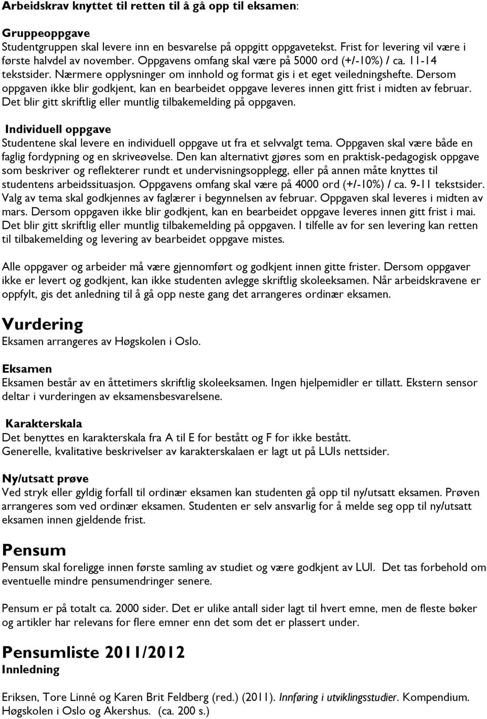 Dersom oppgaven ikke blir godkjent, kan en bearbeidet oppgave leveres innen gitt frist i midten av februar. Det blir gitt skriftlig eller muntlig tilbakemelding på oppgaven.