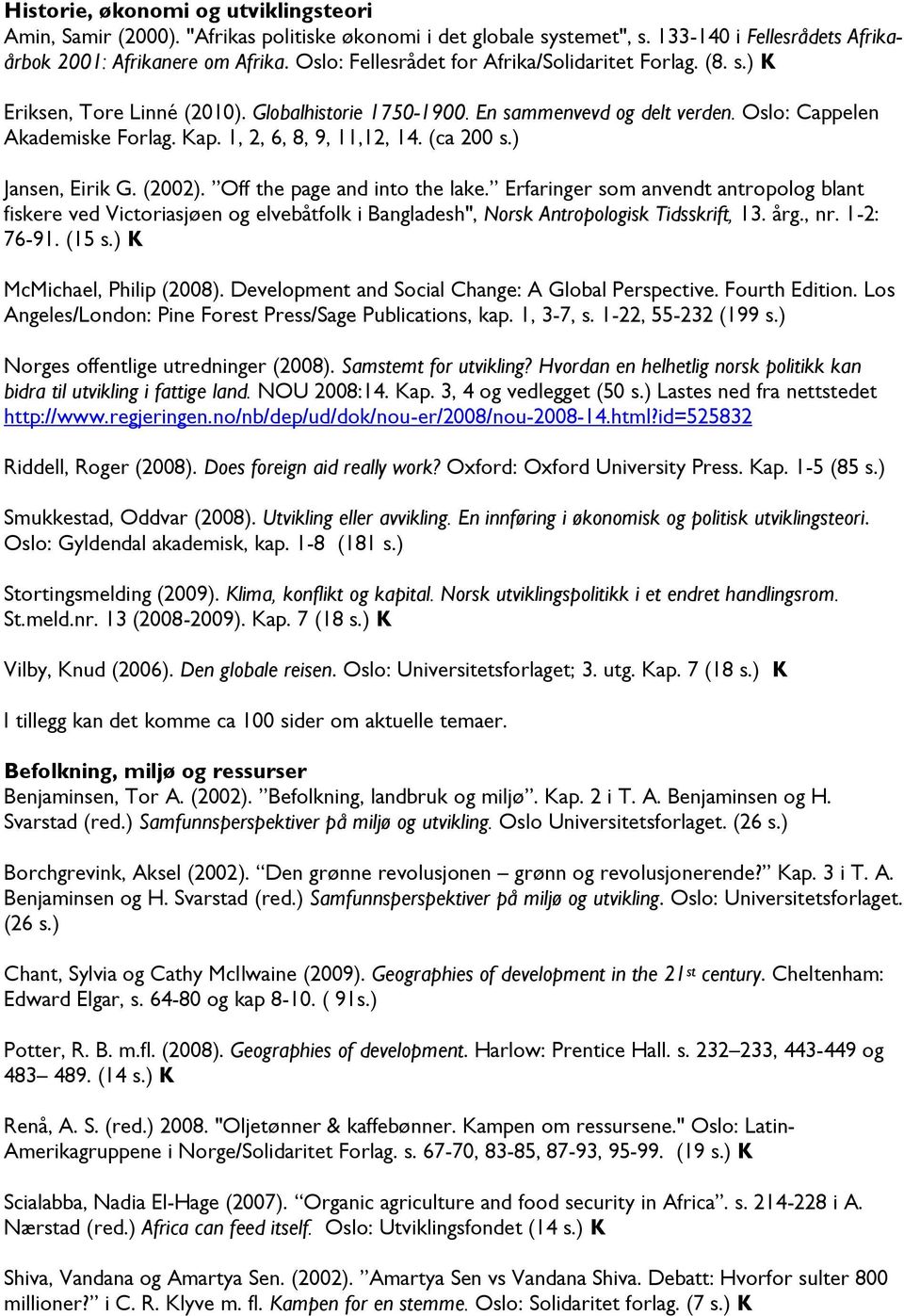 1, 2, 6, 8, 9, 11,12, 14. (ca 200 s.) Jansen, Eirik G. (2002). Off the page and into the lake.