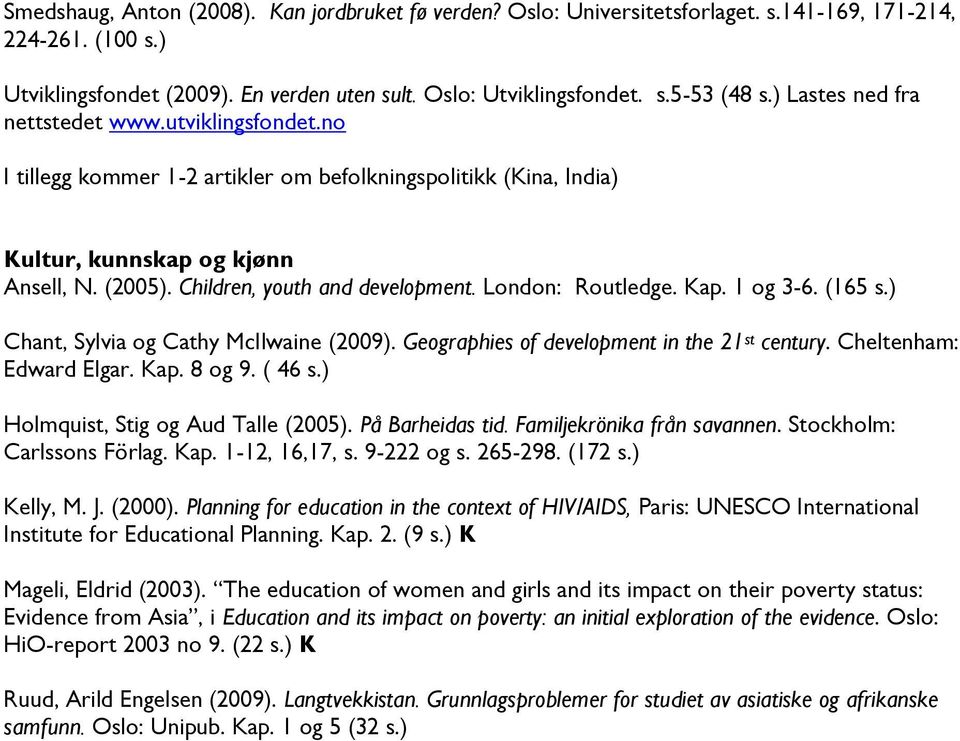 London: Routledge. Kap. 1 og 3-6. (165 s.) Chant, Sylvia og Cathy McIlwaine (2009). Geographies of development in the 21 st century. Cheltenham: Edward Elgar. Kap. 8 og 9. ( 46 s.