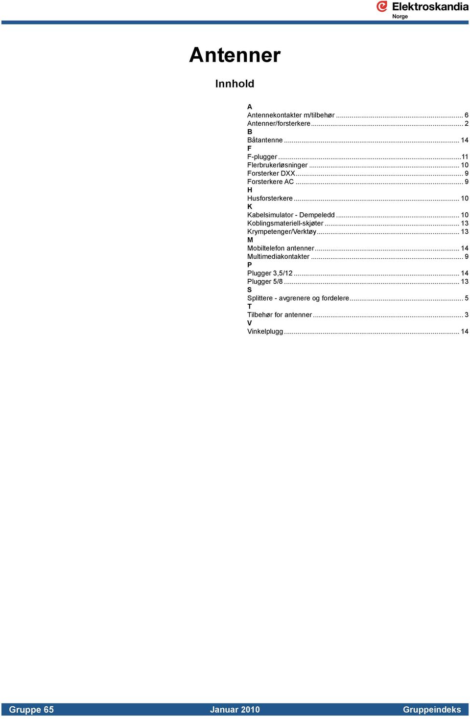 .. 10 Koblingsmateriell-skjøter... 13 Krympetenger/Verktøy... 13 M Mobiltelefon antenner... 14 Multimediakontakter.